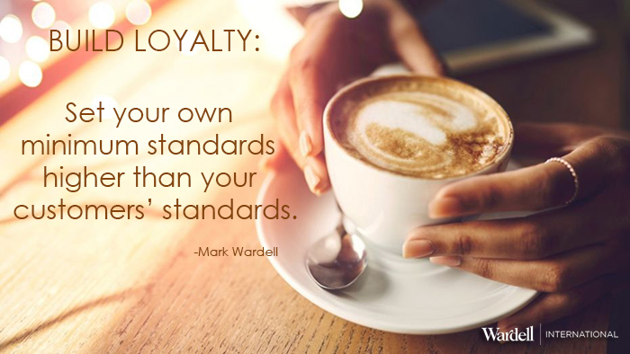 Build Loyalty.  Set your business minimum standards higher than your customers'.